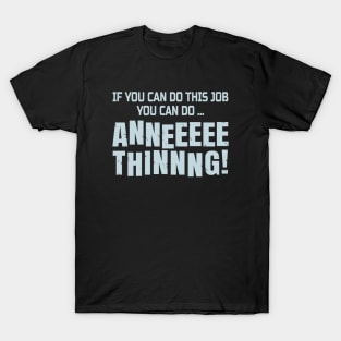 Funny Coworker Gift - If You Can Do This Job You Can Do Anything! T-Shirt